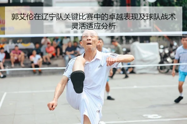 郭艾伦在辽宁队关键比赛中的卓越表现及球队战术灵活适应分析
